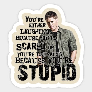 You're Either Laughing Because You're Scared or Laughing Because You're Stupid, Dean quotes Supernatural Sticker